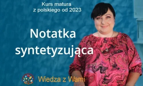 Jak napisać notatkę syntetyzującą według wymagań matury od roku 2023